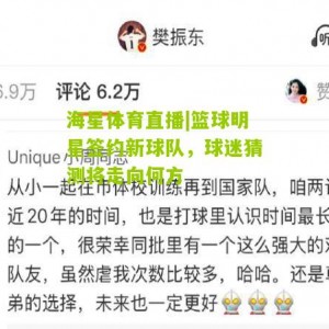 海星体育直播|篮球明星签约新球队，球迷猜测将走向何方